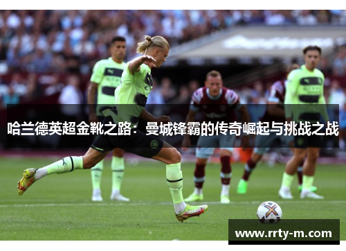哈兰德英超金靴之路:曼城锋霸的传奇崛起与挑战之战